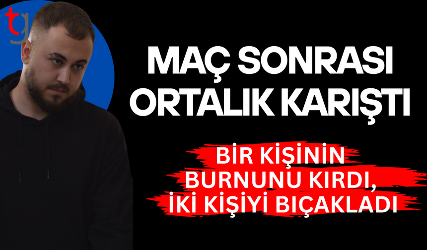 Maç sonrası ortalık karıştı: Bir kişinin burnunu kırdı, iki kişiyi bıçakladı
