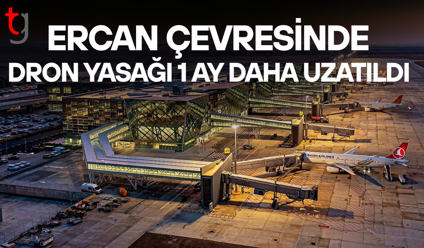 Ercan çevresinde dron yasağı uzatıldı