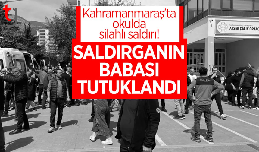 Kahramanmaraş’ta okulda silahlı saldırı: Baba tutuklandı