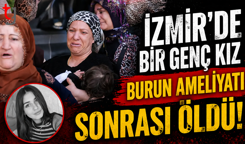 İzmir'de bir genç kız burun ameliyatı sonrası öldü!