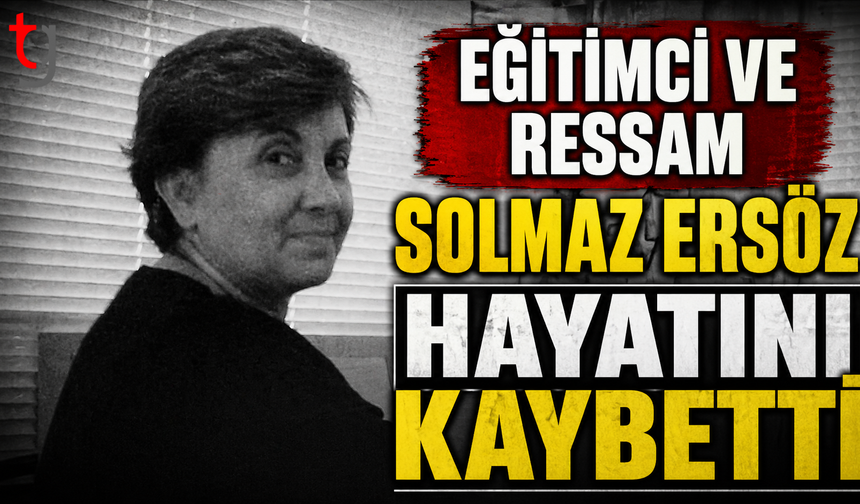 Solmaz Ersöz hayatını kaybetti