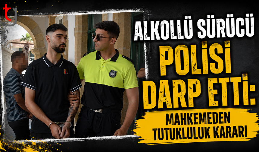 Alkollü Sürücü Polisi Darp Etti: Mahkemeden Tutukluluk Kararı