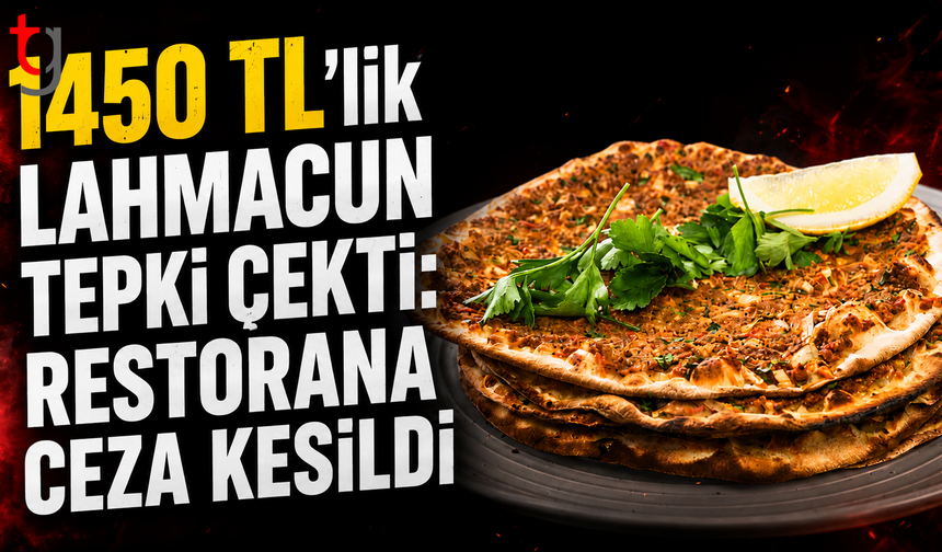 1450 TL’lik Lahmacun Tepki Çekti: Restorana Ceza Kesildi