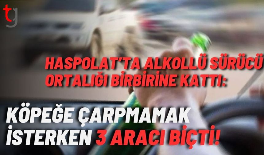 Haspolat’ta Alkollü Sürücü Ortalığı Birbirine Kattı: Köpeğe Çarpmamak İsterken 3 Aracı Biçti!