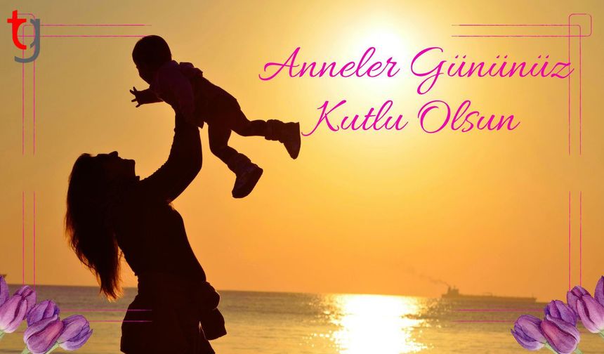 YÜREKLERDEKİ EN GÜZEL ÇİÇEK: Bugün Anneler Günü!