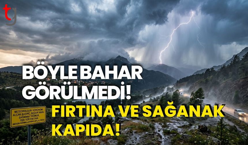 BÖYLE BAHAR GÖRÜLMEDİ!FIRTINA VE SAĞANAK KAPIDA!