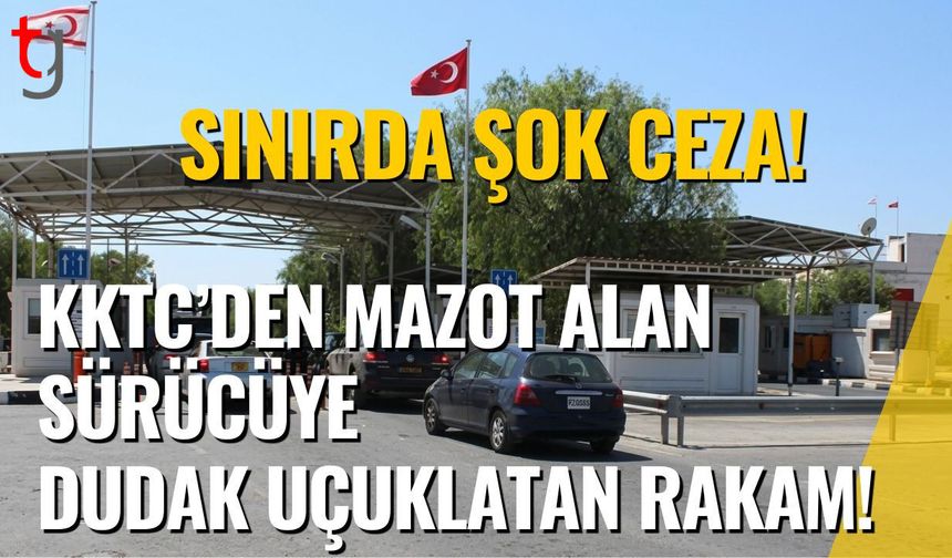 Sınırda Şok Ceza! KKTC’den Mazot Alan Sürücüye Dudak Uçuklatan Rakam!
