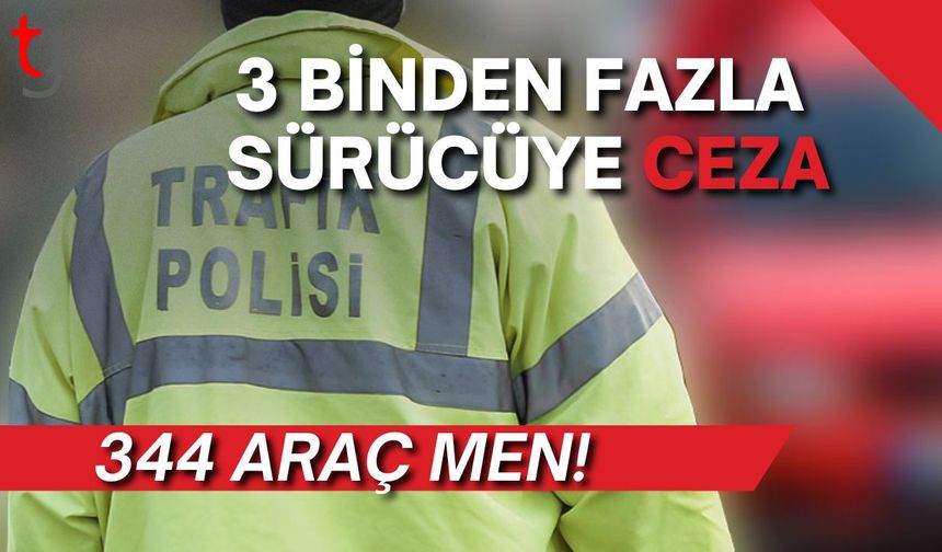 3 Binden Fazla Sürücüye Ceza, 344 Araç Men!