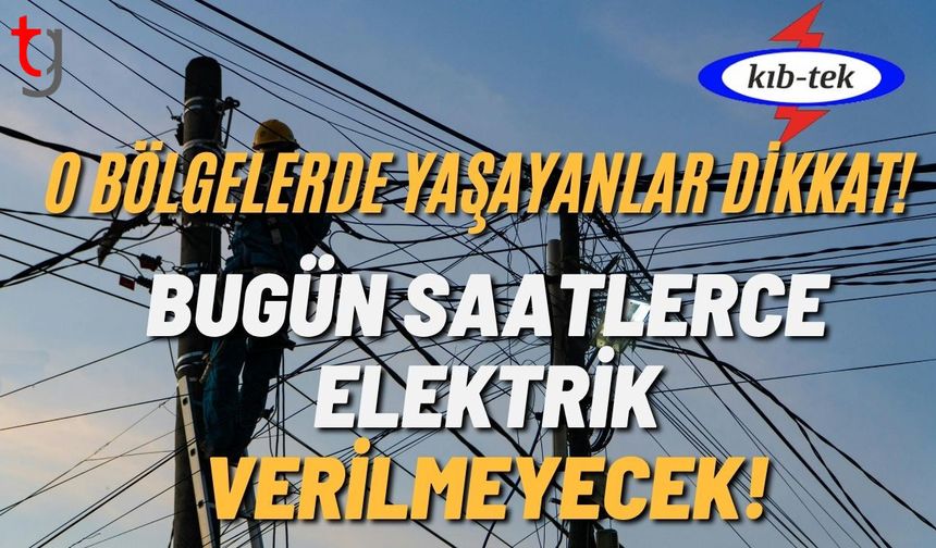 O Bölgelerde Yaşayanlar Dikkat! Bugün Saatlerce Elektrik Verilmeyecek!