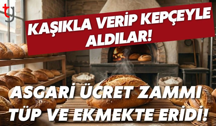 Kaşıkla Verip Kepçeyle Aldılar! Asgari Ücret Zammı Tüp ve Ekmekte Eridi!