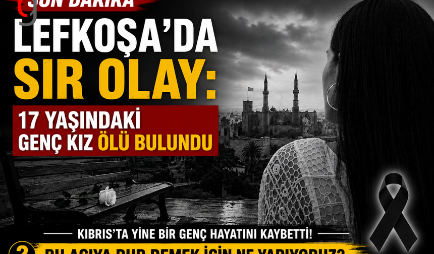 Lefkoşa'da Sır Dolu Olay: 17 Yaşındaki Genç Kız Ölü Bulundu