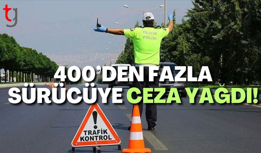 400’den Fazla Sürücüye Ceza Yağdı!