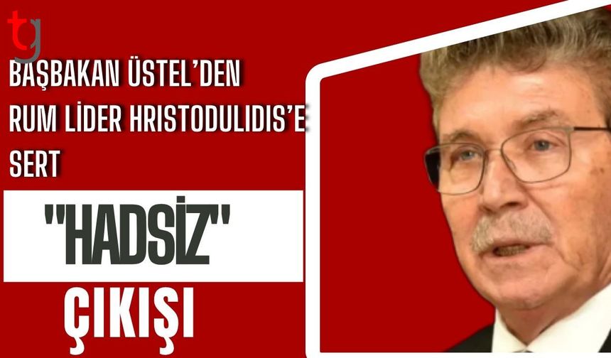Başbakan Üstel’den Rum Lider Hristodulidis’e Sert "Hadsiz" Çıkışı