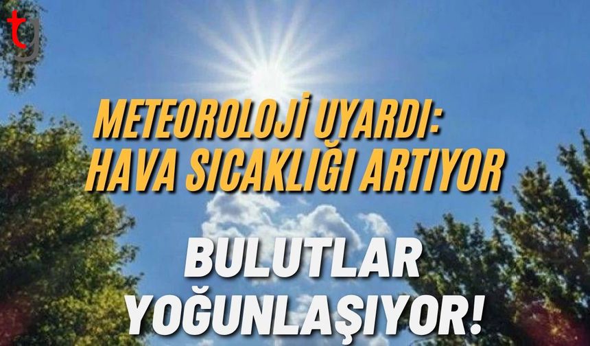Meteoroloji Uyardı: Hava Sıcaklığı Artıyor, Bulutlar Yoğunlaşıyor!
