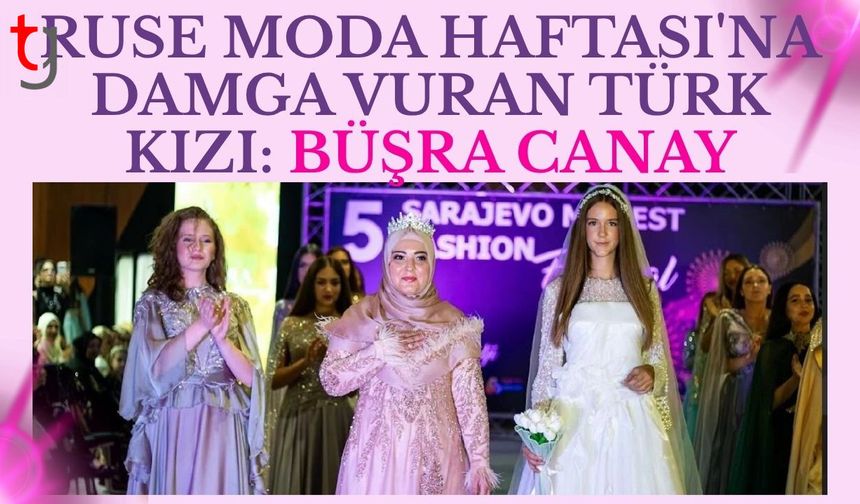 Ruse Moda Haftası'na Damga Vuran Türk Kızı: Büşra Canay
