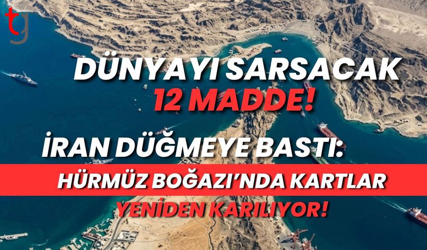 DÜNYAYI SARSACAK 12 MADDE! İran Düğmeye Bastı: Hürmüz Boğazı’nda Kartlar Yeniden Karılıyor!