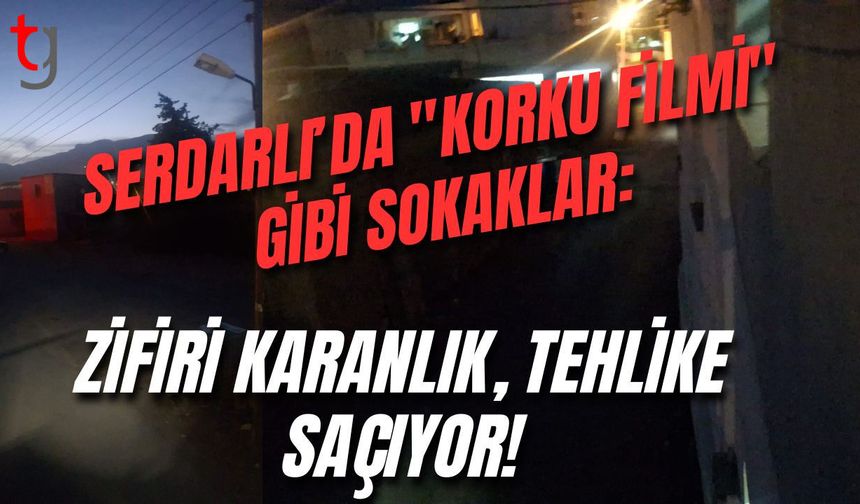 Serdarlı’da "Korku Filmi" Gibi Sokaklar: Zifiri Karanlık, Tehlike Saçıyor!