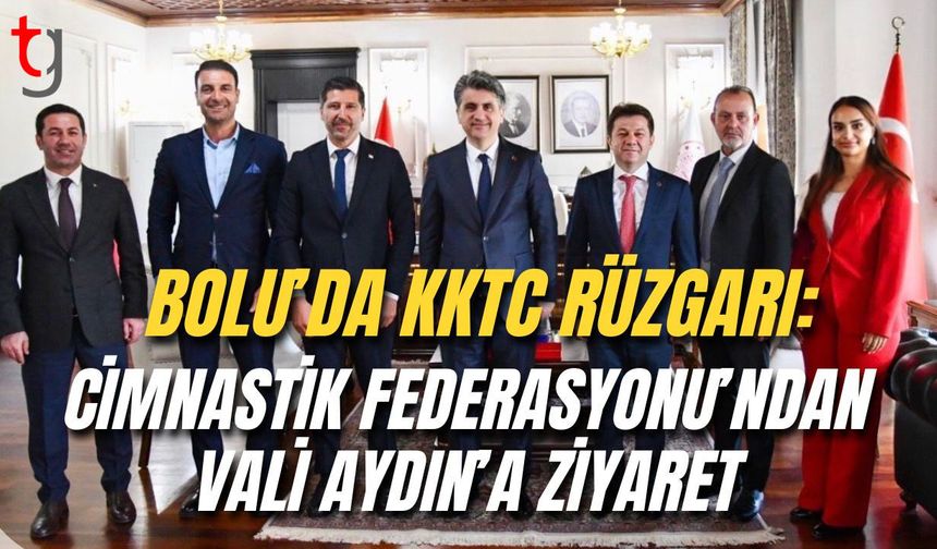 Bolu’da KKTC Rüzgarı: Cimnastik Federasyonu’ndan Vali Aydın’a Ziyaret!