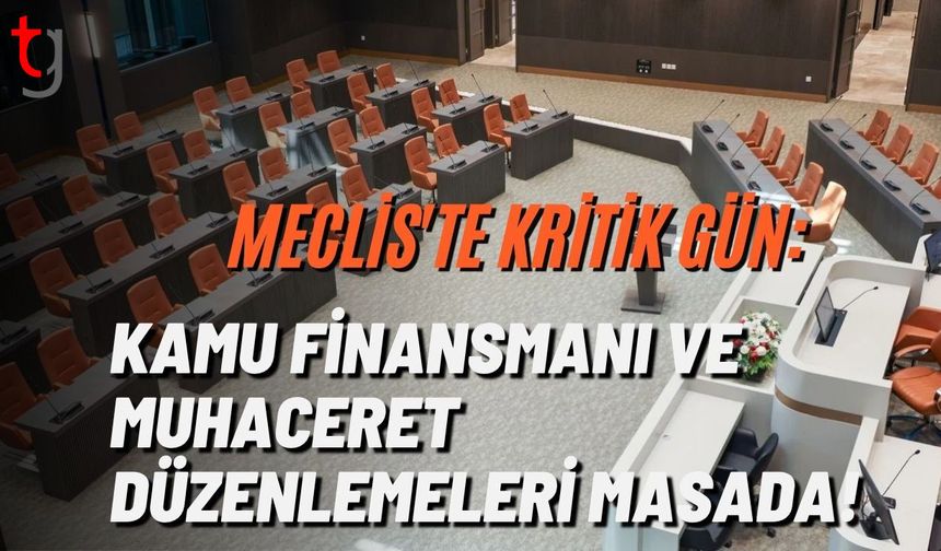 Meclis'te Kritik Gün: Kamu Finansmanı ve Muhaceret Düzenlemeleri Masada!