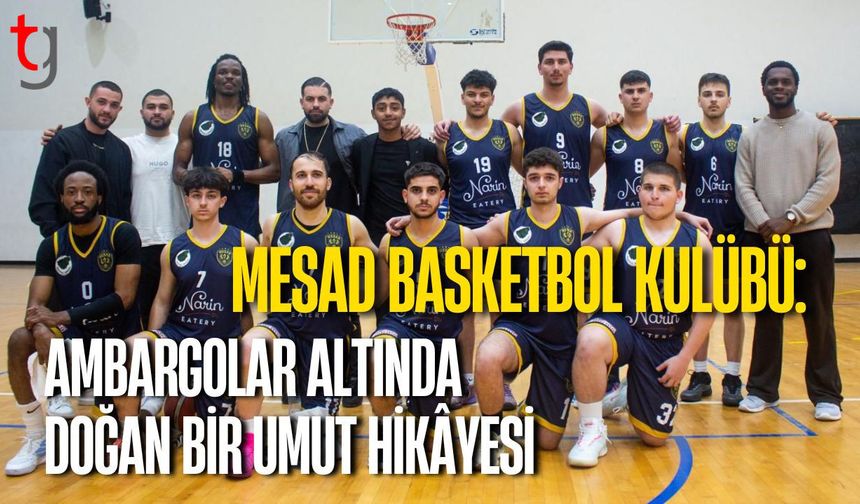 MESAD Basketbol Kulübü: Ambargolar Altında Doğan Bir Umut Hikâyesi