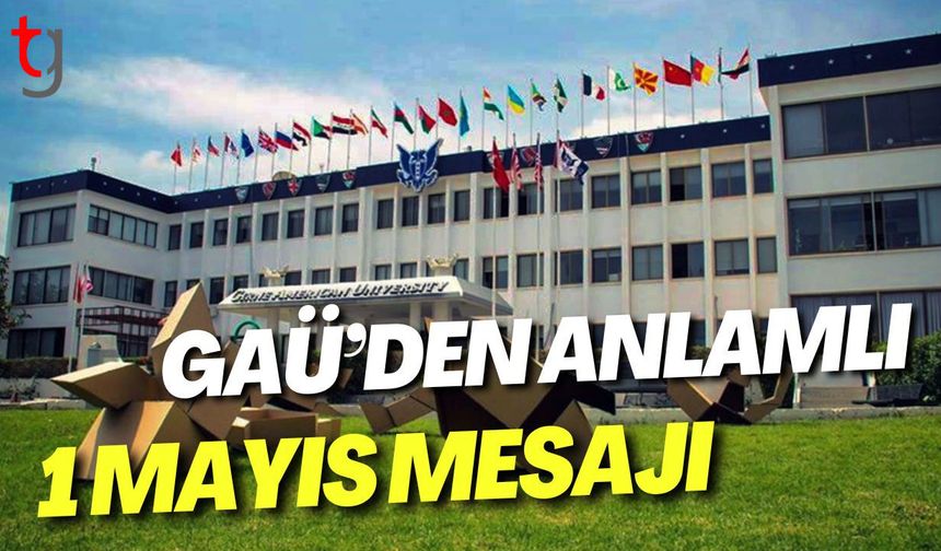 GAÜ’DEN ANLAMLI 1 MAYIS MESAJI:"GELECEĞİMİZİ SİZİN EMEĞİNİZ ŞEKİLLENDİRİYOR!"