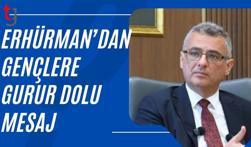 Erhürman’dan Gençlere Gurur Dolu Mesaj