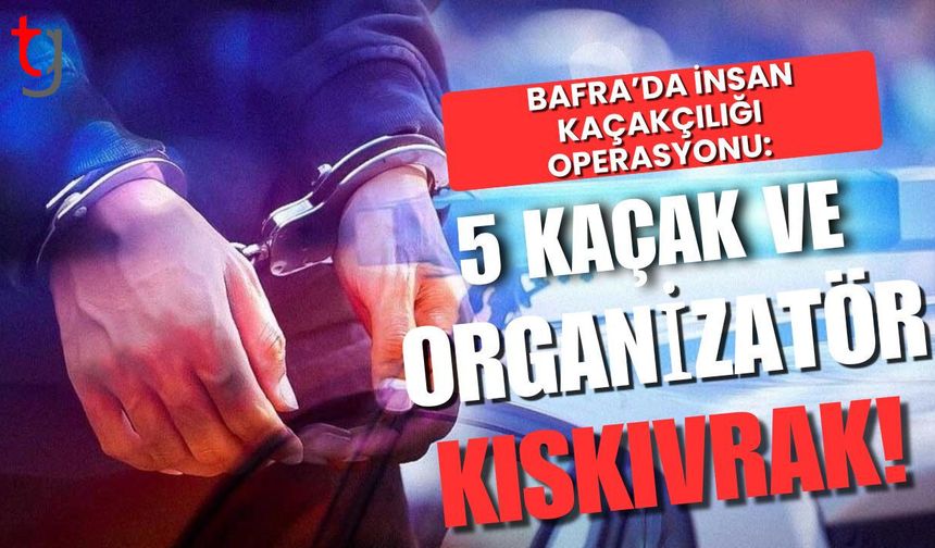 Bafra’da İnsan Kaçakçılığı Operasyonu: 5 Kaçak ve Organizatör Kısıkıvrak!