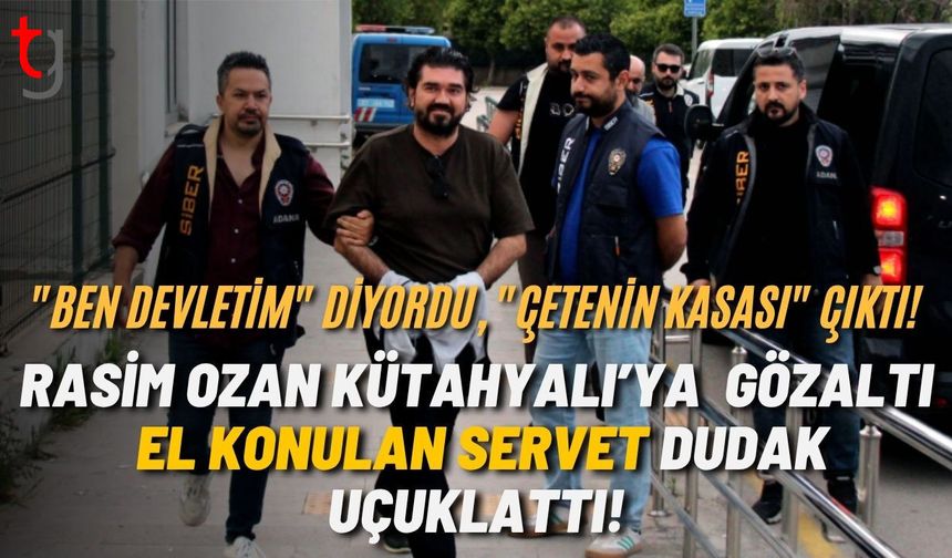 "Ben Devletim" Diyordu, "Çetenin Kasası" Çıktı! Rasim Ozan Kütahyalı'ya Gözaltı  El Konulan Servet Dudak Uçuklattı