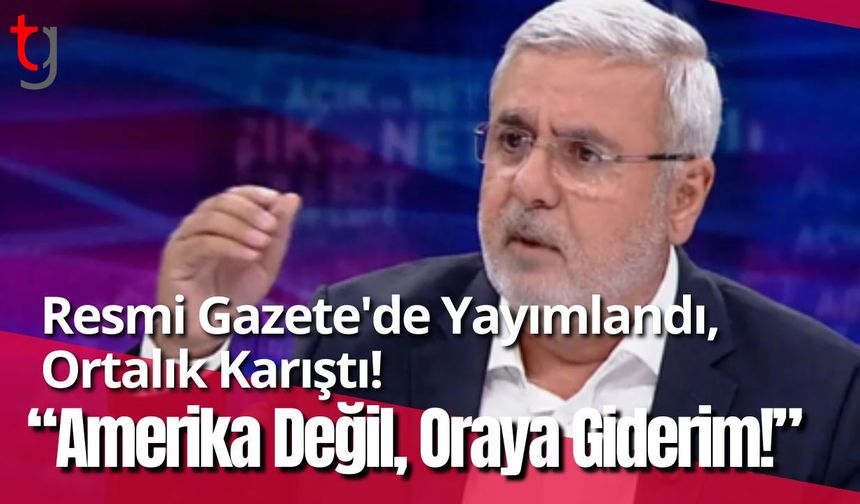 Resmi Gazete'de Yayımlandı, Ortalık Karıştı! "Amerika Değil, Oraya Giderim!"