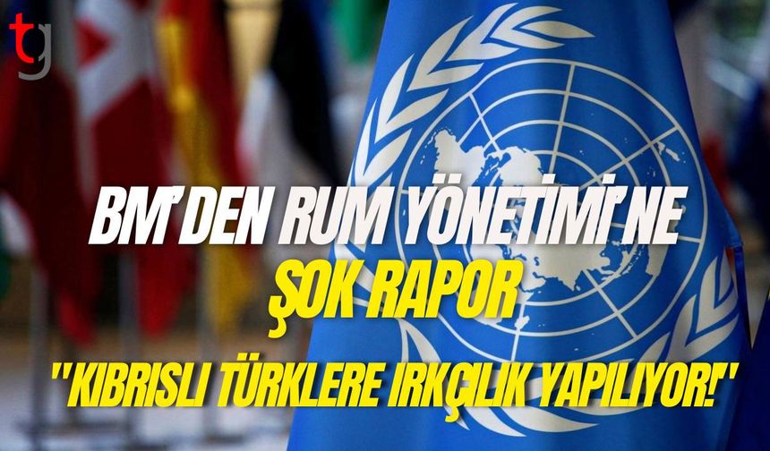BM’den Rum Yönetimi’ne şok rapor: "Kıbrıslı Türklere ırkçılık yapılıyor!"
