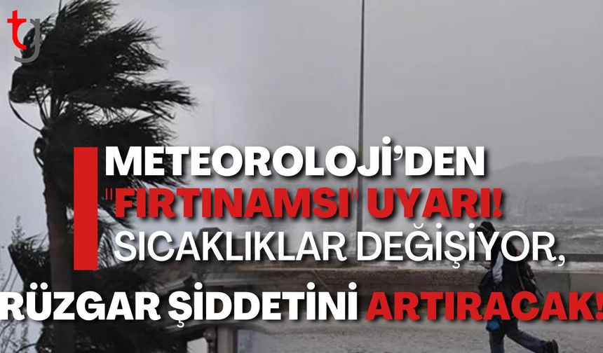 Meteoroloji’den "Fırtınamsı" Uyarı! Sıcaklıklar Değişiyor, Rüzgar Şiddetini Artıracak!