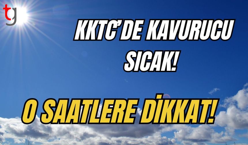 KKTC’de kavurucu sıcak! O saatlere dikkat!