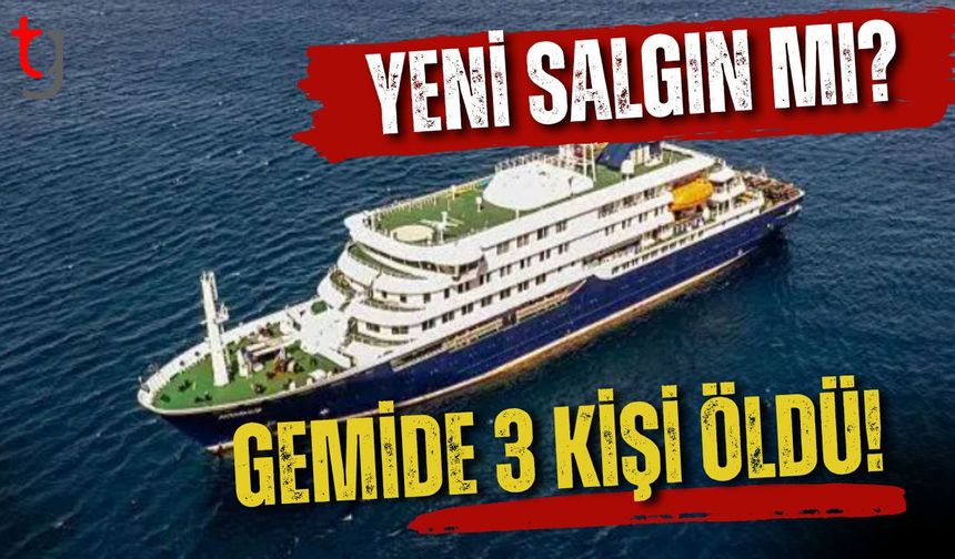 YENİ SALGIN MI? GEMİDE 3 KİŞİ ÖLDÜ!