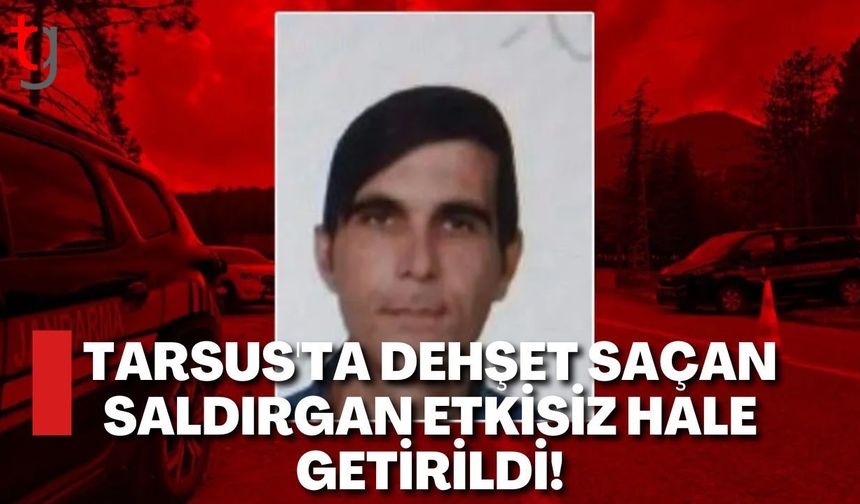 Tarsus'ta Dehşet Saçan Saldırgan Etkisiz Hale Getirildi!