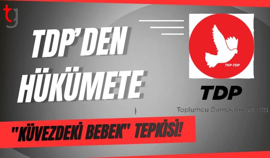 TDP’den hükümete "küvezdeki bebek" tepkisi!