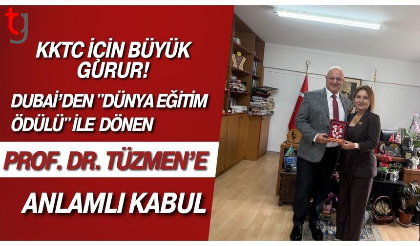 KKTC İçin Büyük Gurur! Dubai’den "Dünya Eğitim Ödülü" ile Dönen Prof. Dr. Tüzmen’e Anlamlı Kabul