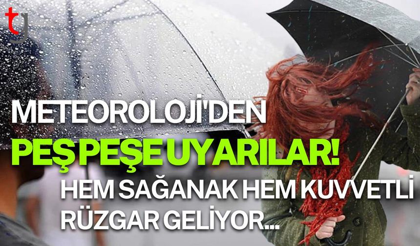 Meteoroloji'den Peş Peşe Uyarılar: Hem Sağanak Hem Kuvvetli Rüzgar Geliyor...