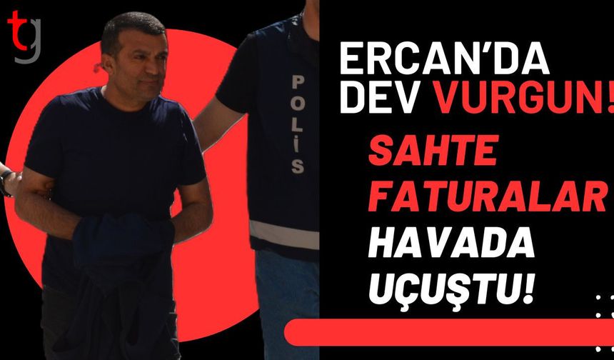 ERCAN’DA DEV VURGUN! SAHTE FATURALAR HAVADA UÇUŞTU!