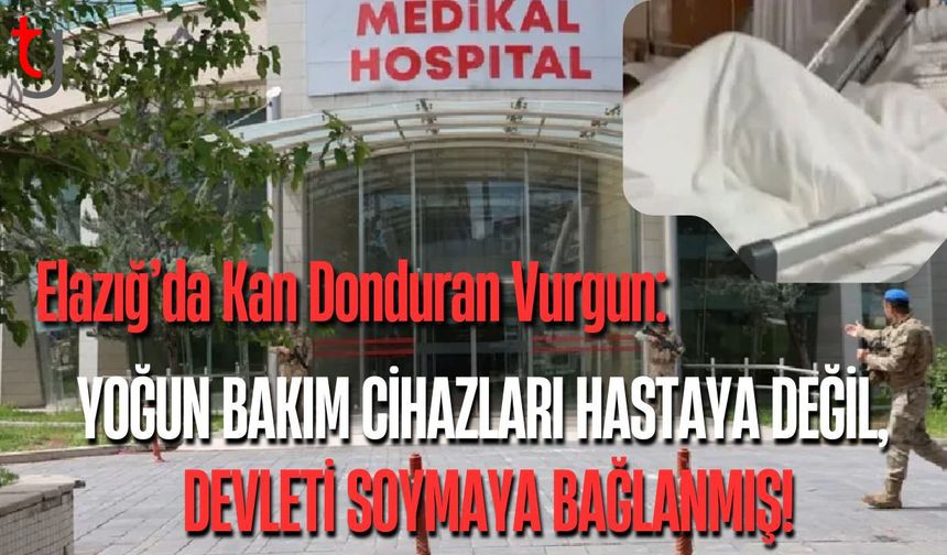 Elazığ’da Kan Donduran Vurgun: Yoğun Bakım Cihazları Hastaya Değil, Devleti Soymaya Bağlanmış!