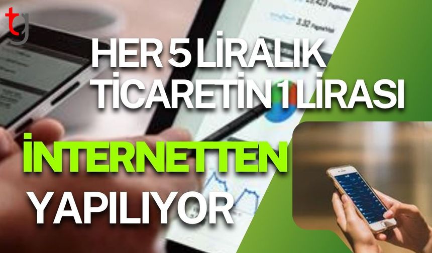 Her 5 Liralık Ticaretin 1 Lirası İnternetten Yapılıyor