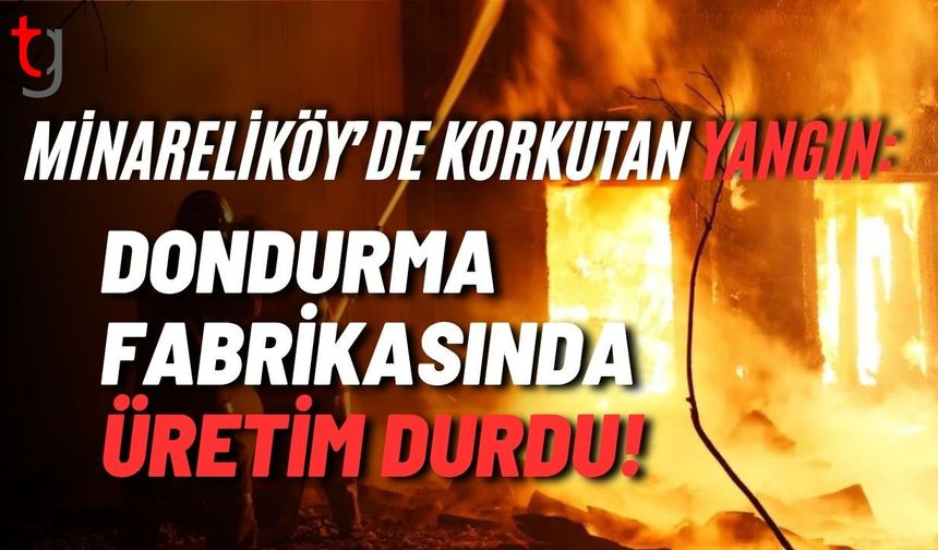 Minareliköy’de Korkutan Yangın: Dondurma Fabrikasında Üretim Durdu!