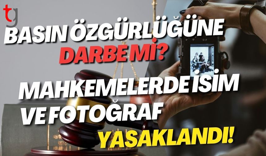 Basın Özgürlüğüne Darbe mi? Mahkemelerde İsim ve Fotoğraf Yasaklandı!