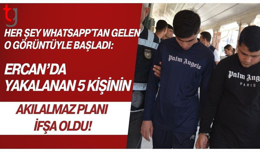 Her Şey Whatsapp'tan Gelen O Görüntüyle Başladı: Ercan'da Yakalanan 5 Kişinin Akılalmaz Planı İfşa Oldu!