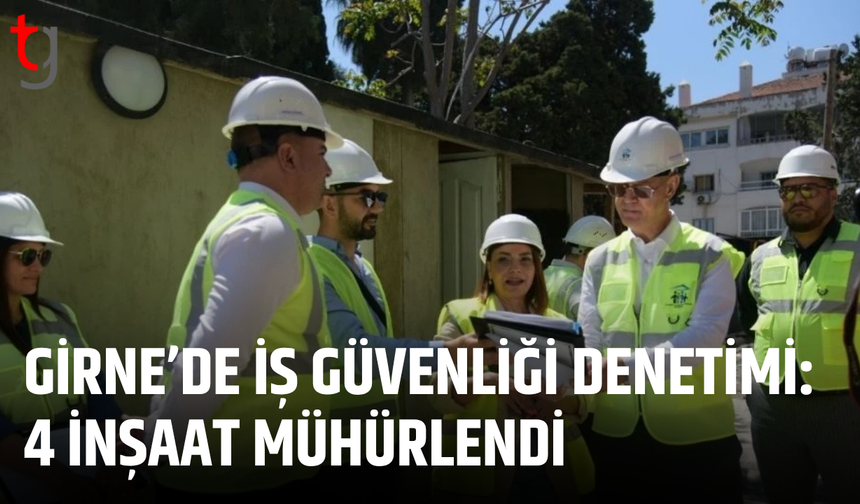 Girne’de iş güvenliği alarmı: 4 şantiye kapatıldı