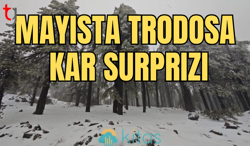 Mayıs ayında Trodos’a kar yağdı