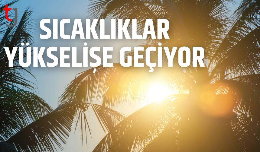 Sıcaklıklar yükselişe geçiyor