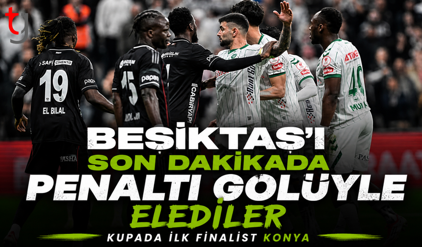 Beşiktaş son dakikada yıkıldı, Konyaspor finale yükseldi