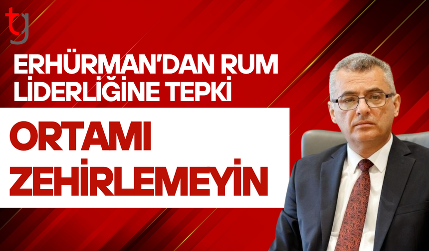 Erhürman’dan Rum Liderliğine tepki: Ortamı zehirlemeyin