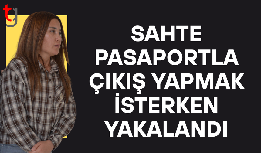 Sahte pasaportla çıkış yapmak isterken yakalandı
