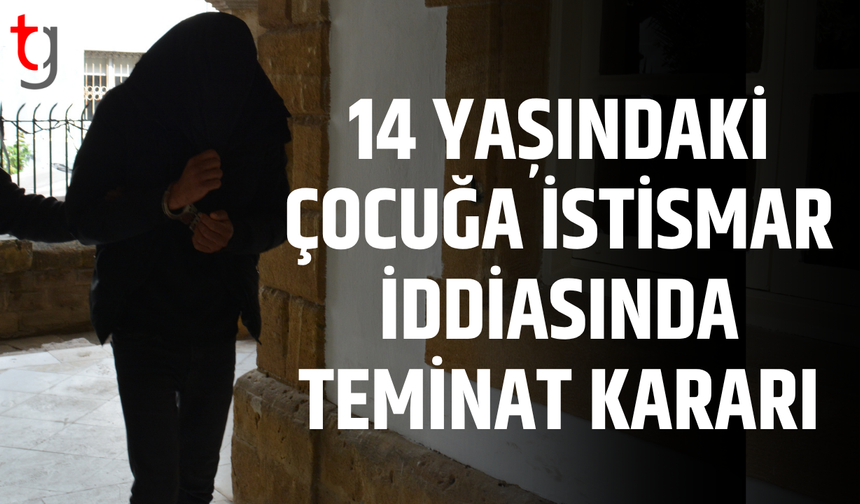 14 yaşındaki kıza istismar iddiası: Zanlı teminata bağlandı